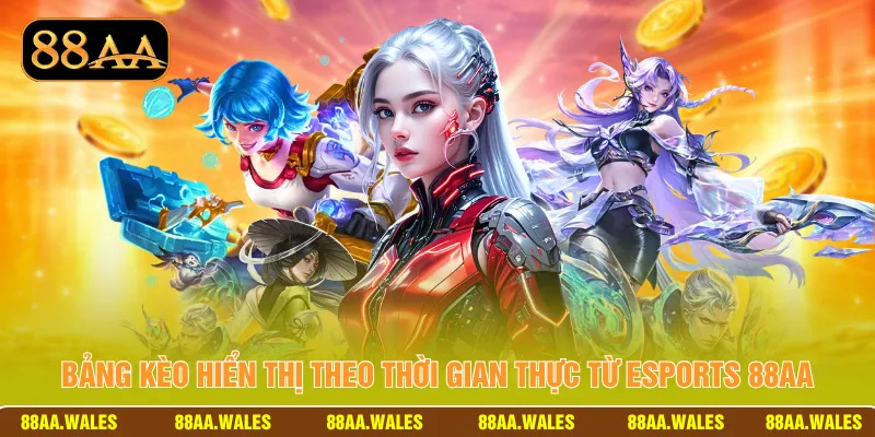 Bảng kèo hiển thị theo thời gian thực từ Esports 88AA